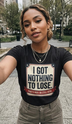I Got Nothing to Lose T-Shirt