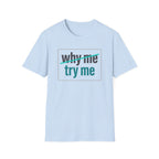 Why Me, Try Me T-Shirt — Funny Sarcastic Graphic Tee