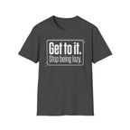 Get To It. Stop Being Lazy. T-Shirt — Motivational Graphic Tee