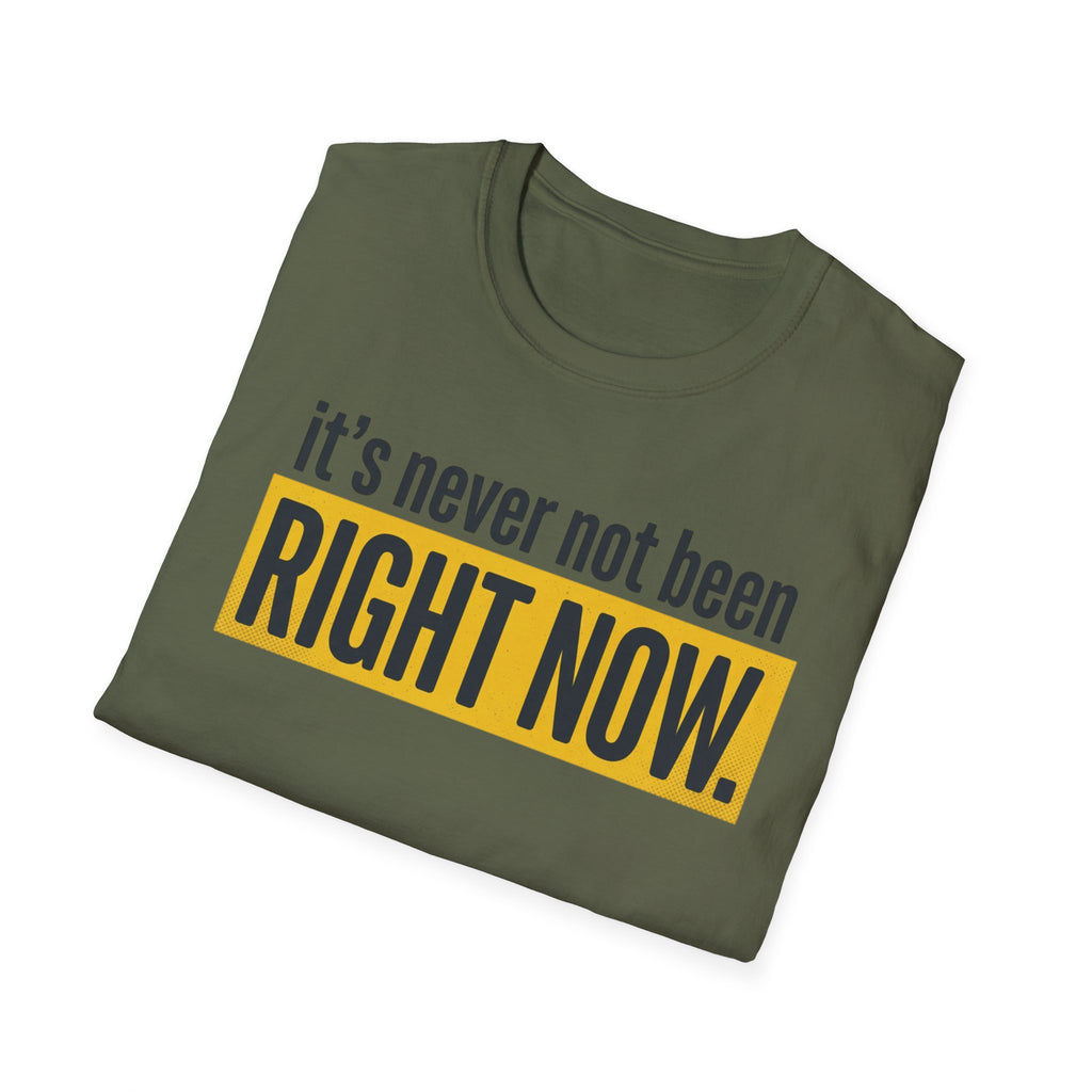 T-Shirt — "It's Never Not Been RIGHT NOW." Motivational Graphic Tee