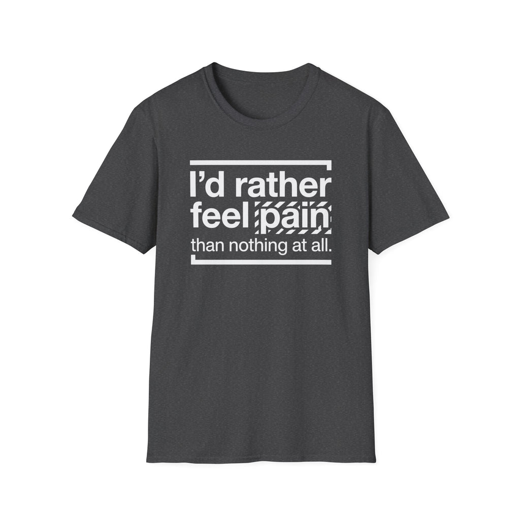 T-Shirt — "I'd Rather Feel Pain Than Nothing at All" Motivational Graphic Tee