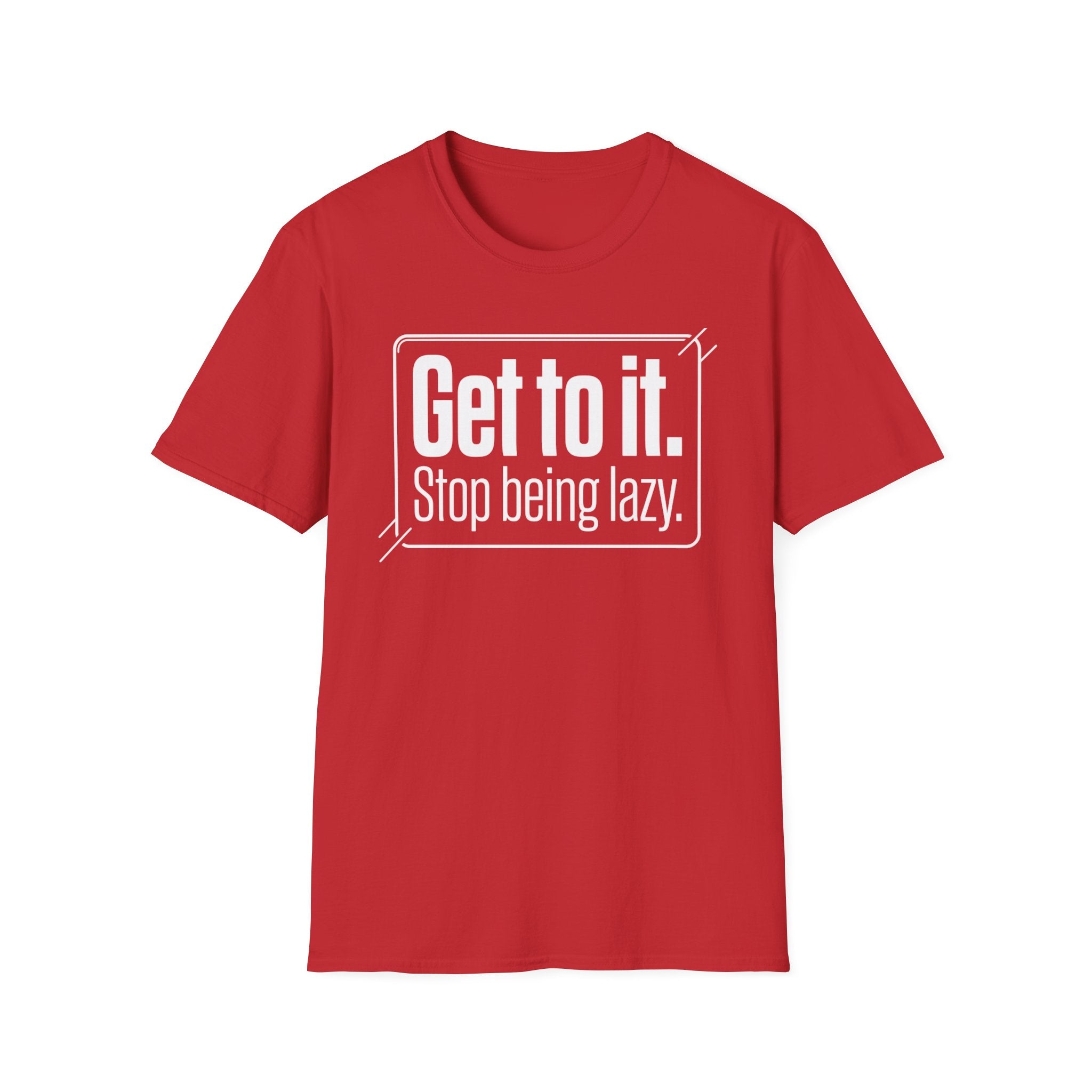 Get To It. Stop Being Lazy. T-Shirt — Motivational Graphic Tee