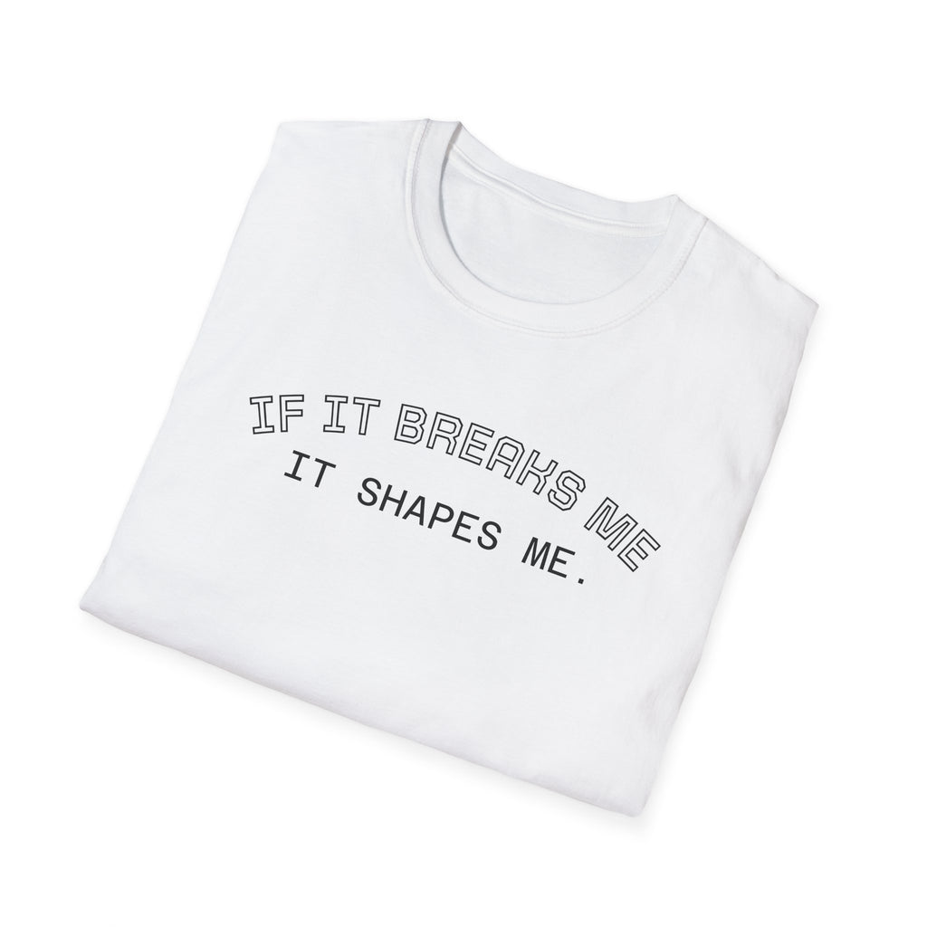 T-Shirt — "If it breaks me, it shapes me." Minimal Inspirational Tee