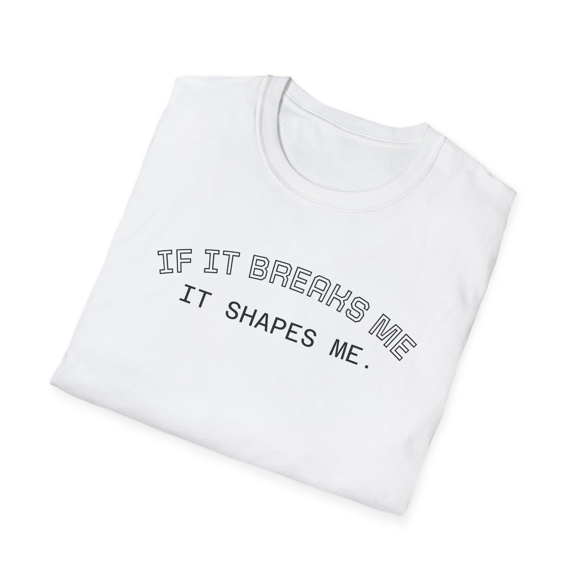T-Shirt — "If it breaks me, it shapes me." Minimal Inspirational Tee