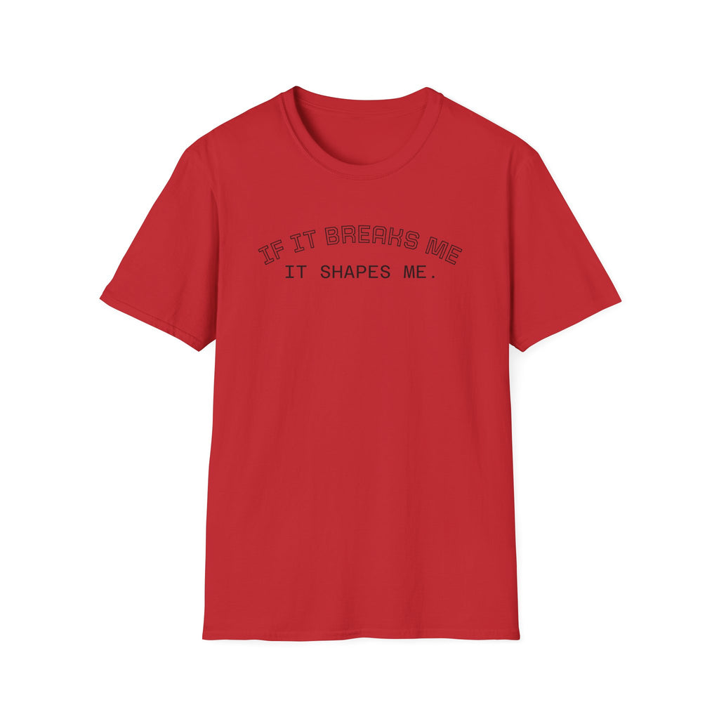 T-Shirt — "If it breaks me, it shapes me." Minimal Inspirational Tee