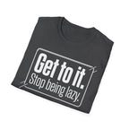 Get To It. Stop Being Lazy. T-Shirt — Motivational Graphic Tee