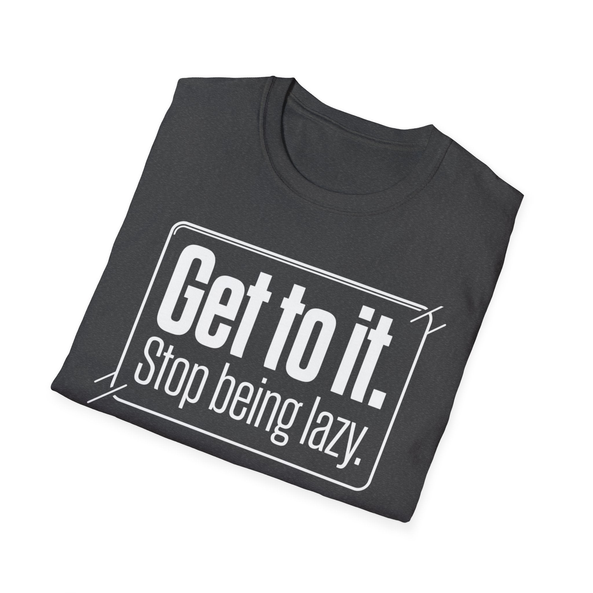 Get To It. Stop Being Lazy. T-Shirt — Motivational Graphic Tee