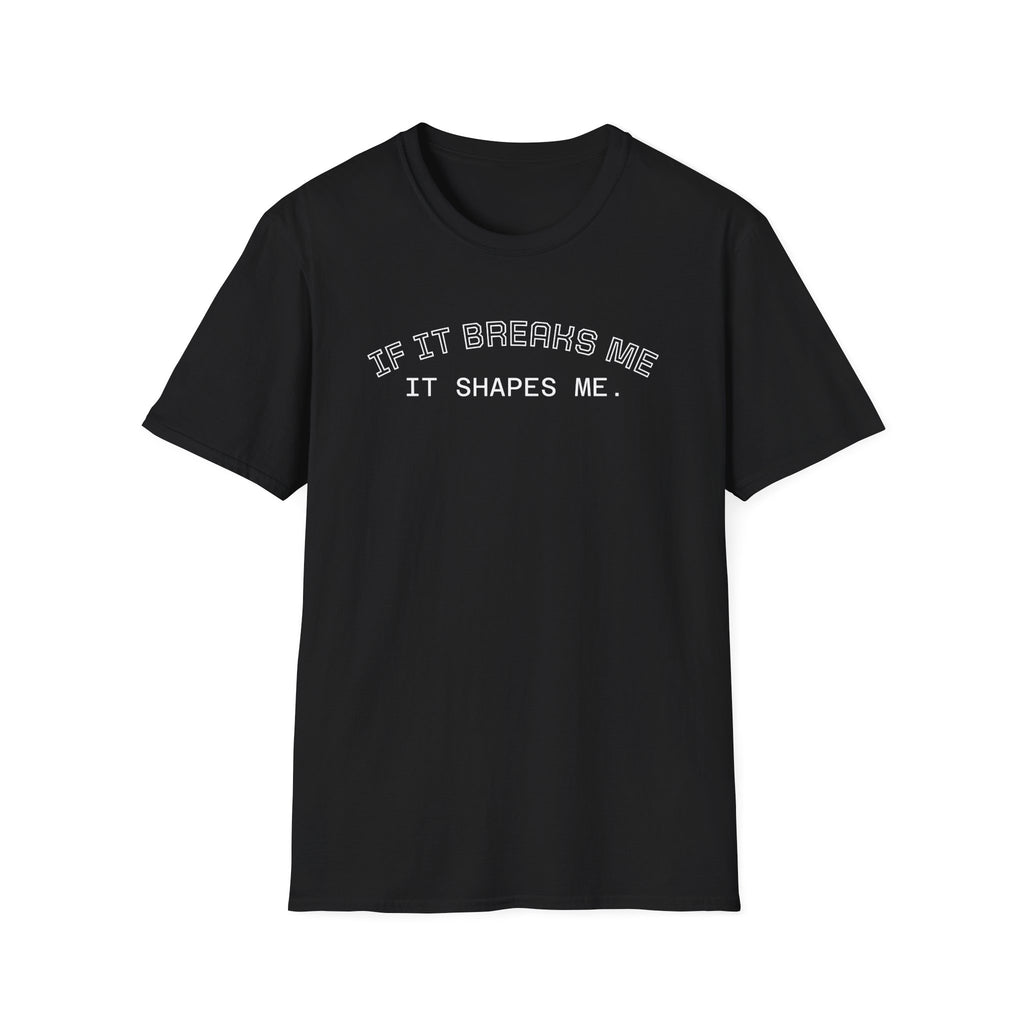T-Shirt — "If it breaks me, it shapes me." Minimal Inspirational Tee