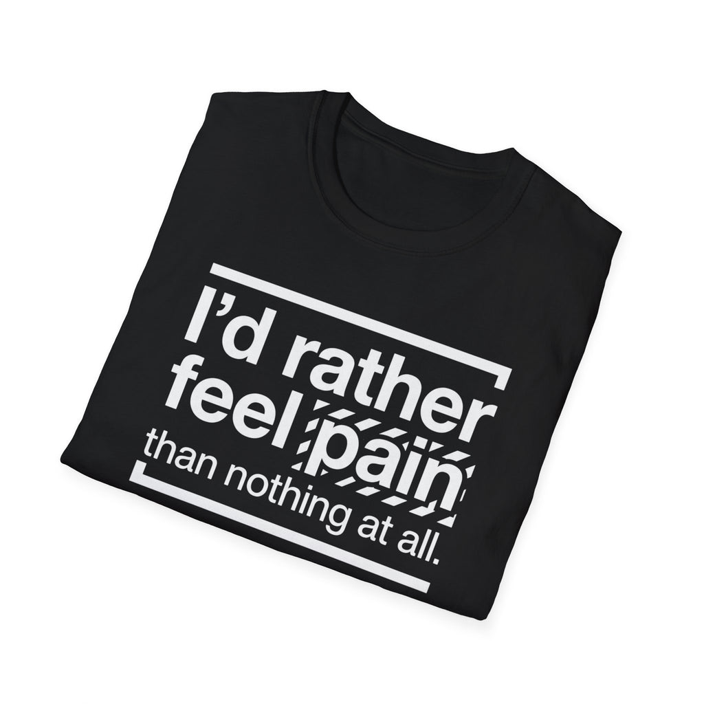 T-Shirt — "I'd Rather Feel Pain Than Nothing at All" Motivational Graphic Tee