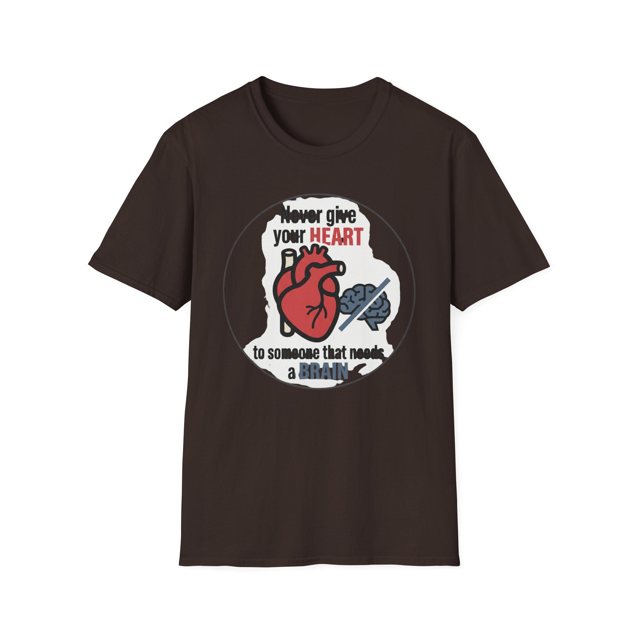 Never Give Your Heart to Someone Who Needs a Brain T-Shirt — Funny Heart vs Brain Graphic Tee