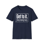 Get To It. Stop Being Lazy. T-Shirt — Motivational Graphic Tee