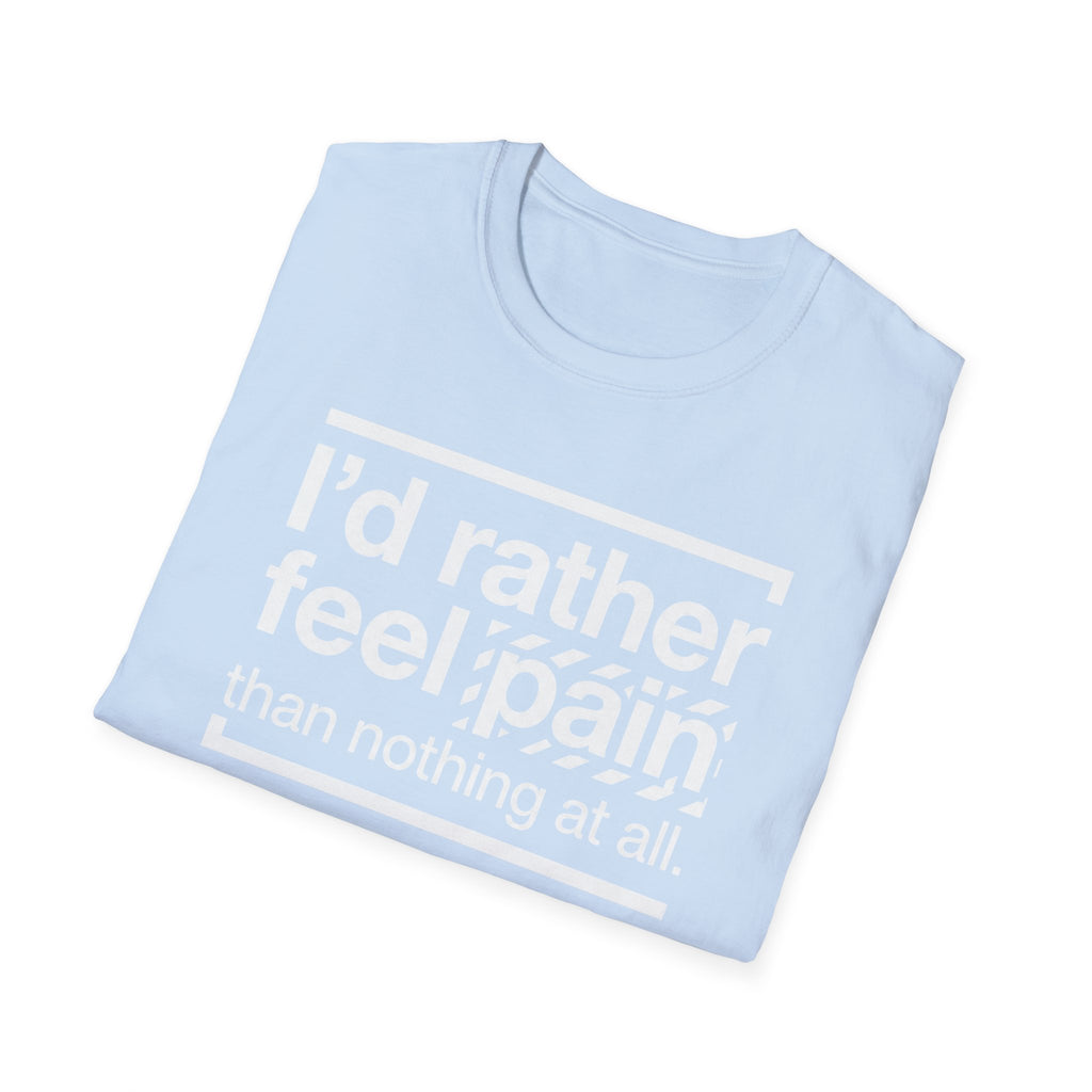 T-Shirt — "I'd Rather Feel Pain Than Nothing at All" Motivational Graphic Tee