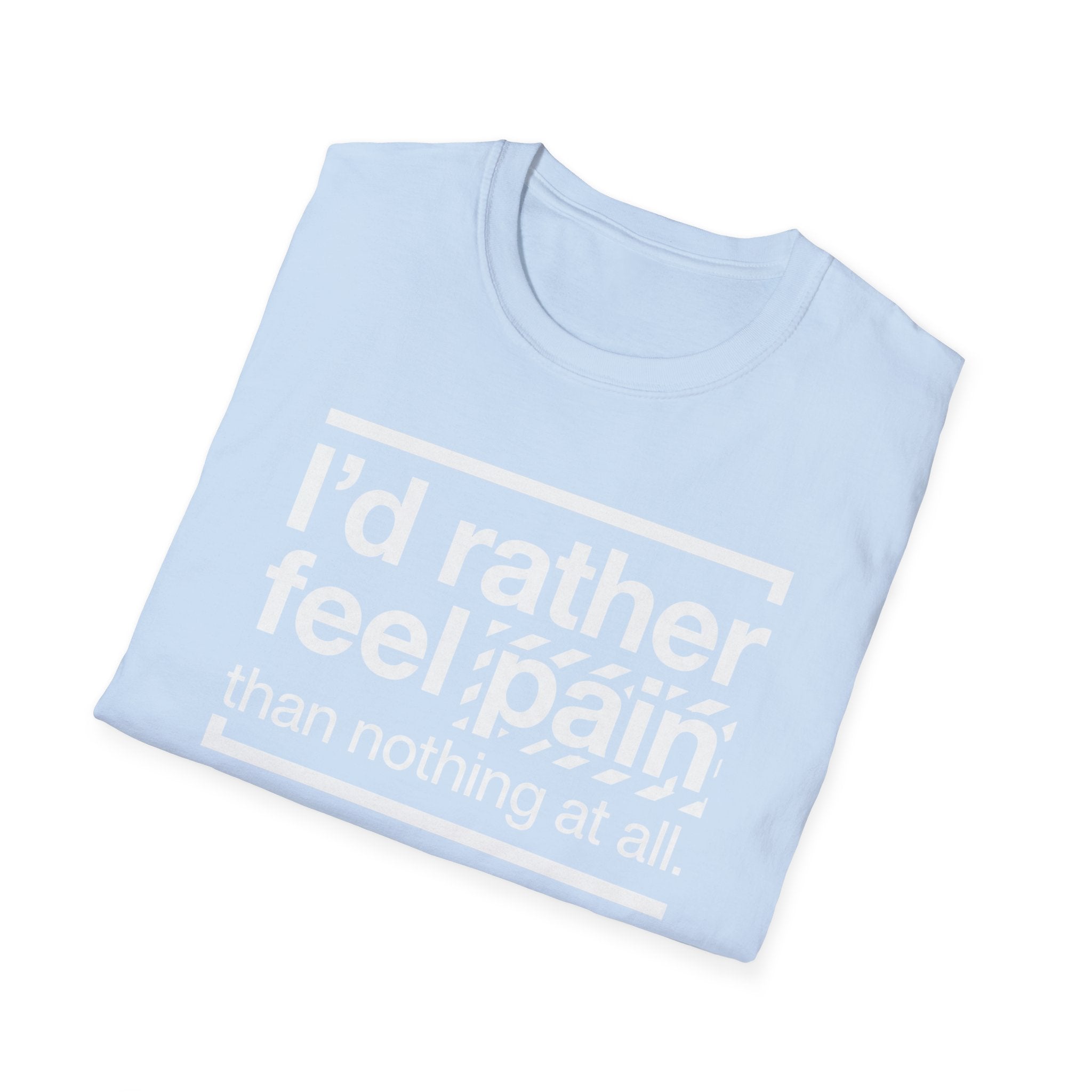 T-Shirt — "I'd Rather Feel Pain Than Nothing at All" Motivational Graphic Tee