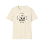 Too Tired To Care T-Shirt