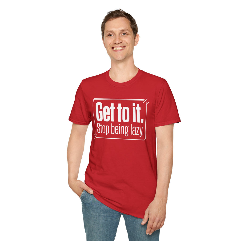 Get To It. Stop Being Lazy. T-Shirt — Motivational Graphic Tee