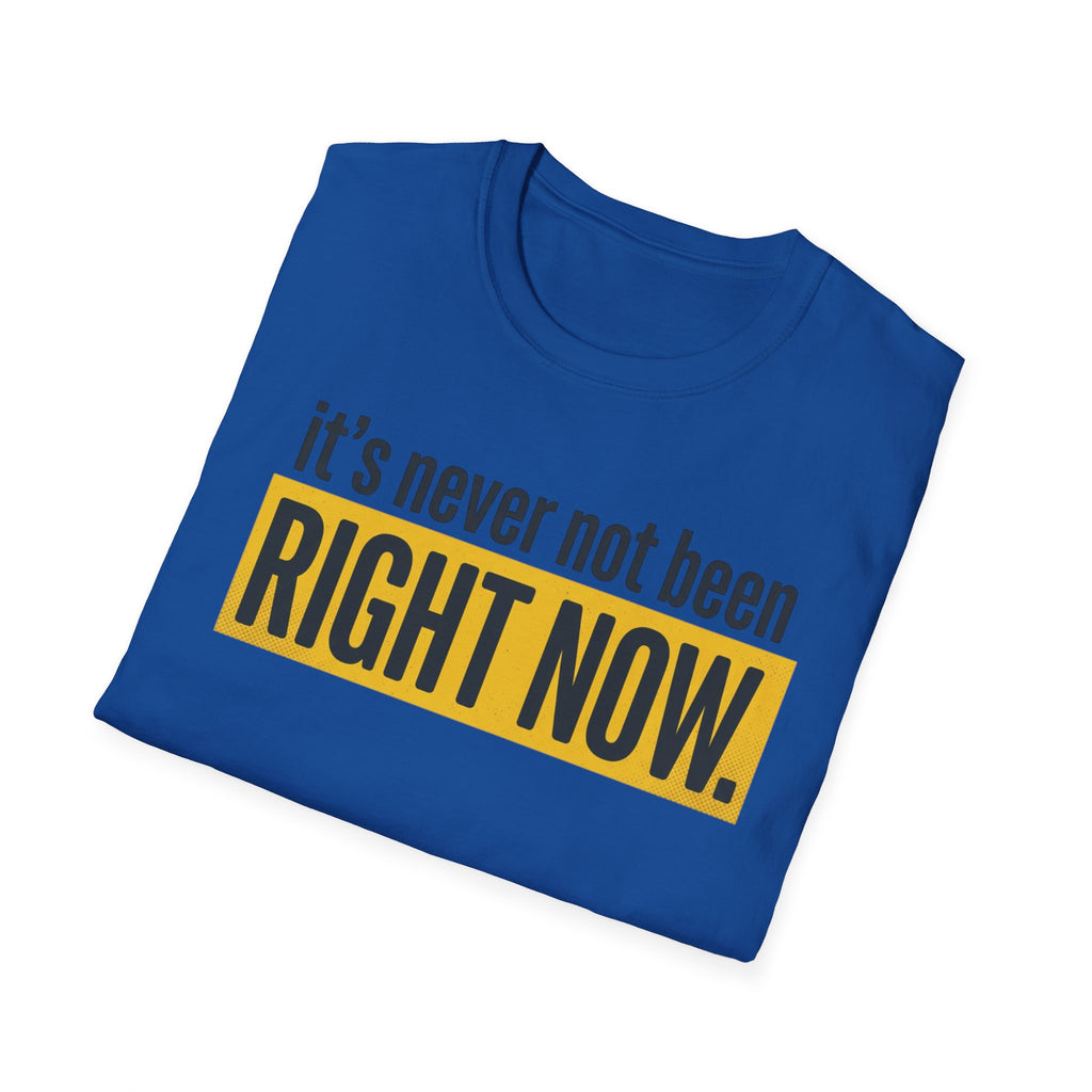 T-Shirt — "It's Never Not Been RIGHT NOW." Motivational Graphic Tee