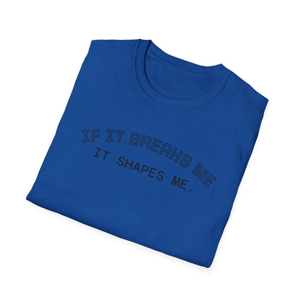 T-Shirt — "If it breaks me, it shapes me." Minimal Inspirational Tee