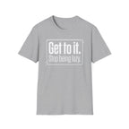 Get To It. Stop Being Lazy. T-Shirt — Motivational Graphic Tee
