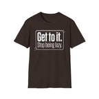 Get To It. Stop Being Lazy. T-Shirt — Motivational Graphic Tee