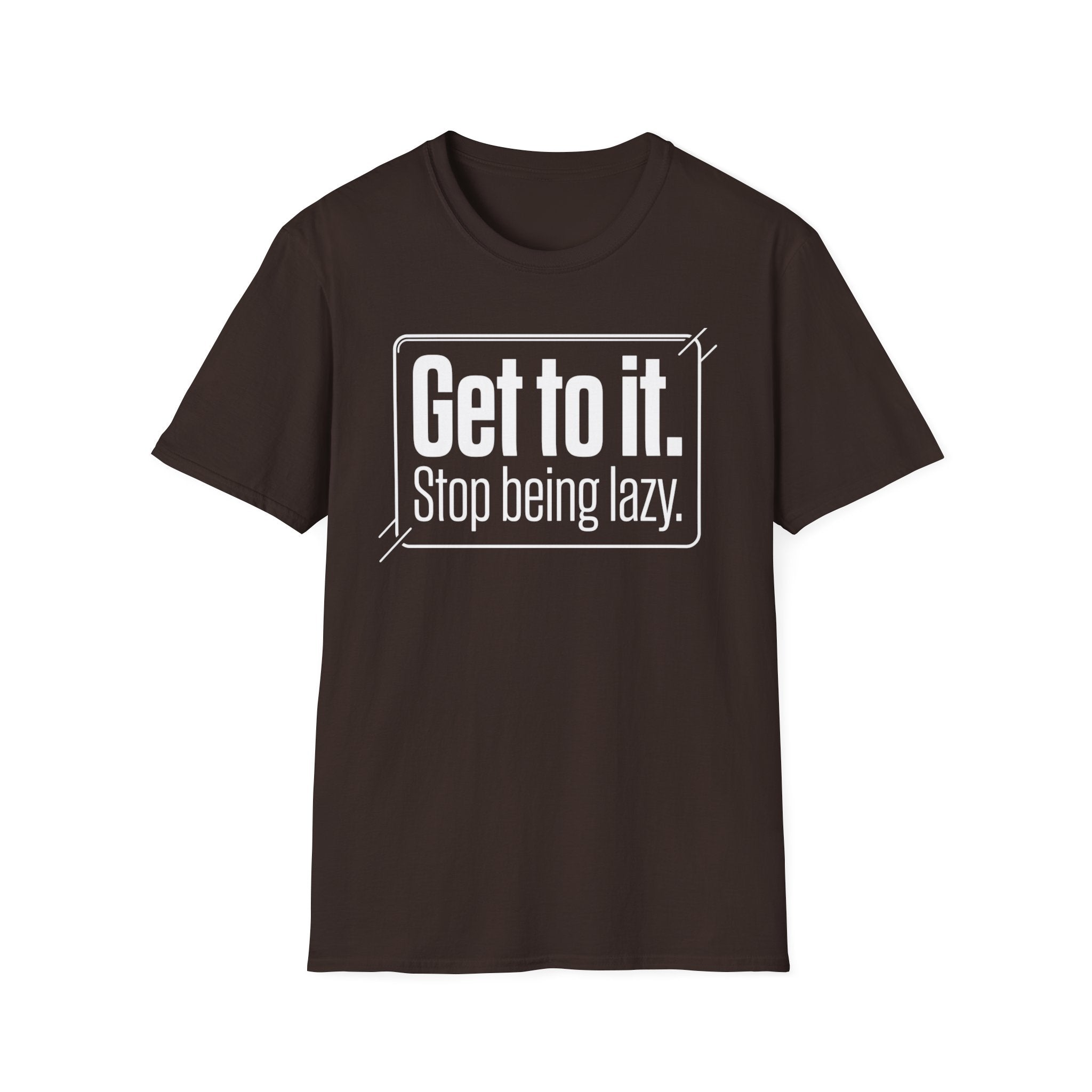 Get To It. Stop Being Lazy. T-Shirt — Motivational Graphic Tee