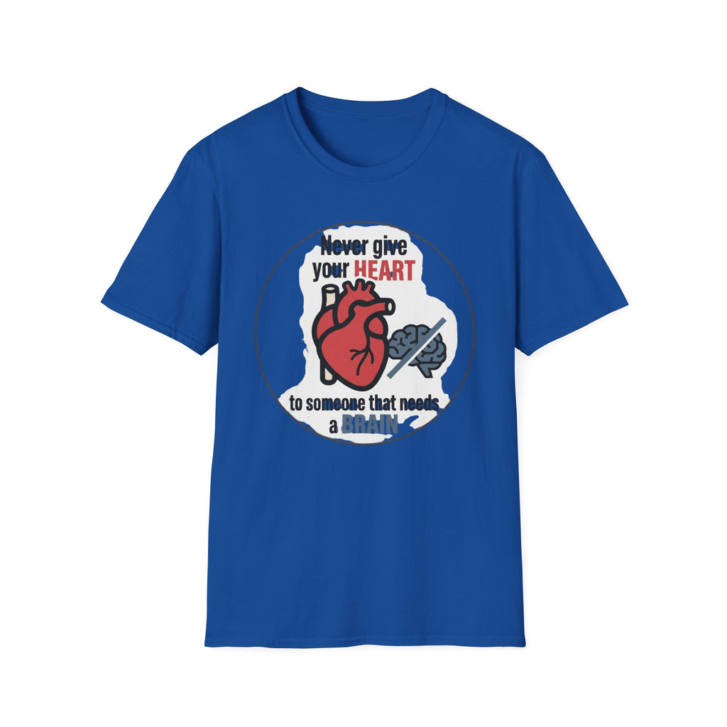 Never Give Your Heart to Someone Who Needs a Brain T-Shirt — Funny Heart vs Brain Graphic Tee