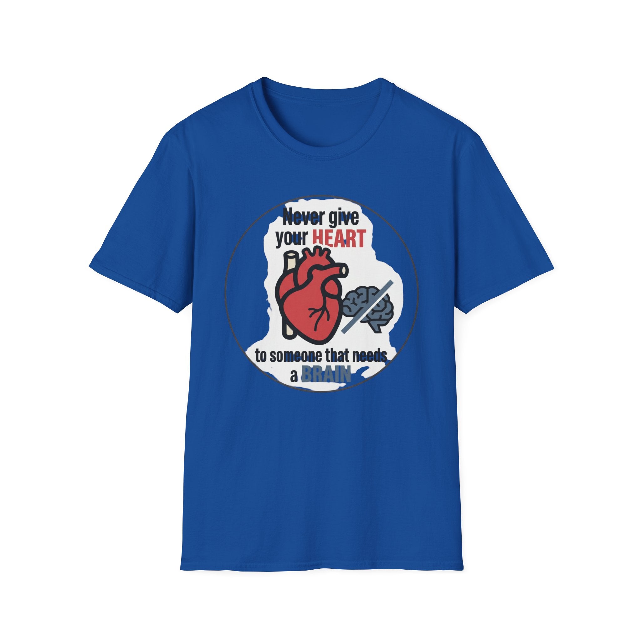 Never Give Your Heart to Someone Who Needs a Brain T-Shirt — Funny Heart vs Brain Graphic Tee