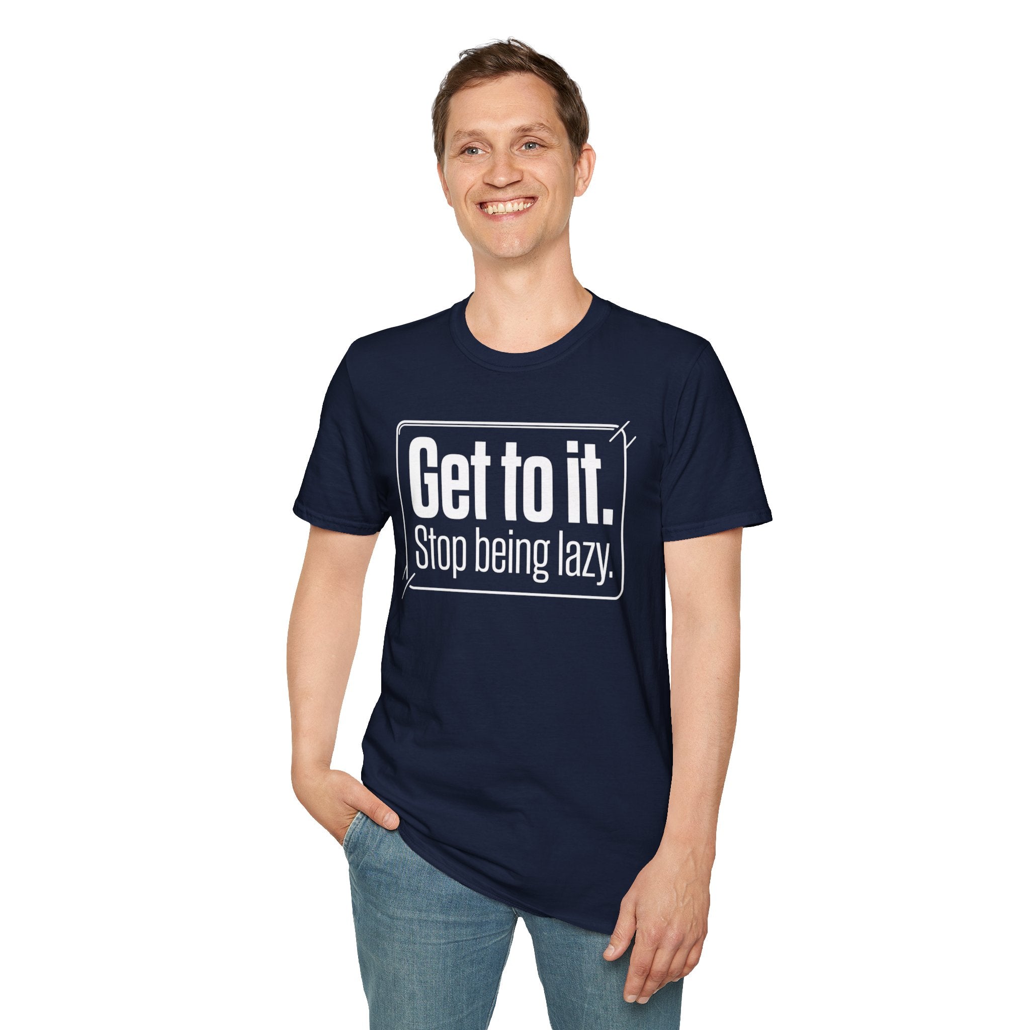 Get To It. Stop Being Lazy. T-Shirt — Motivational Graphic Tee