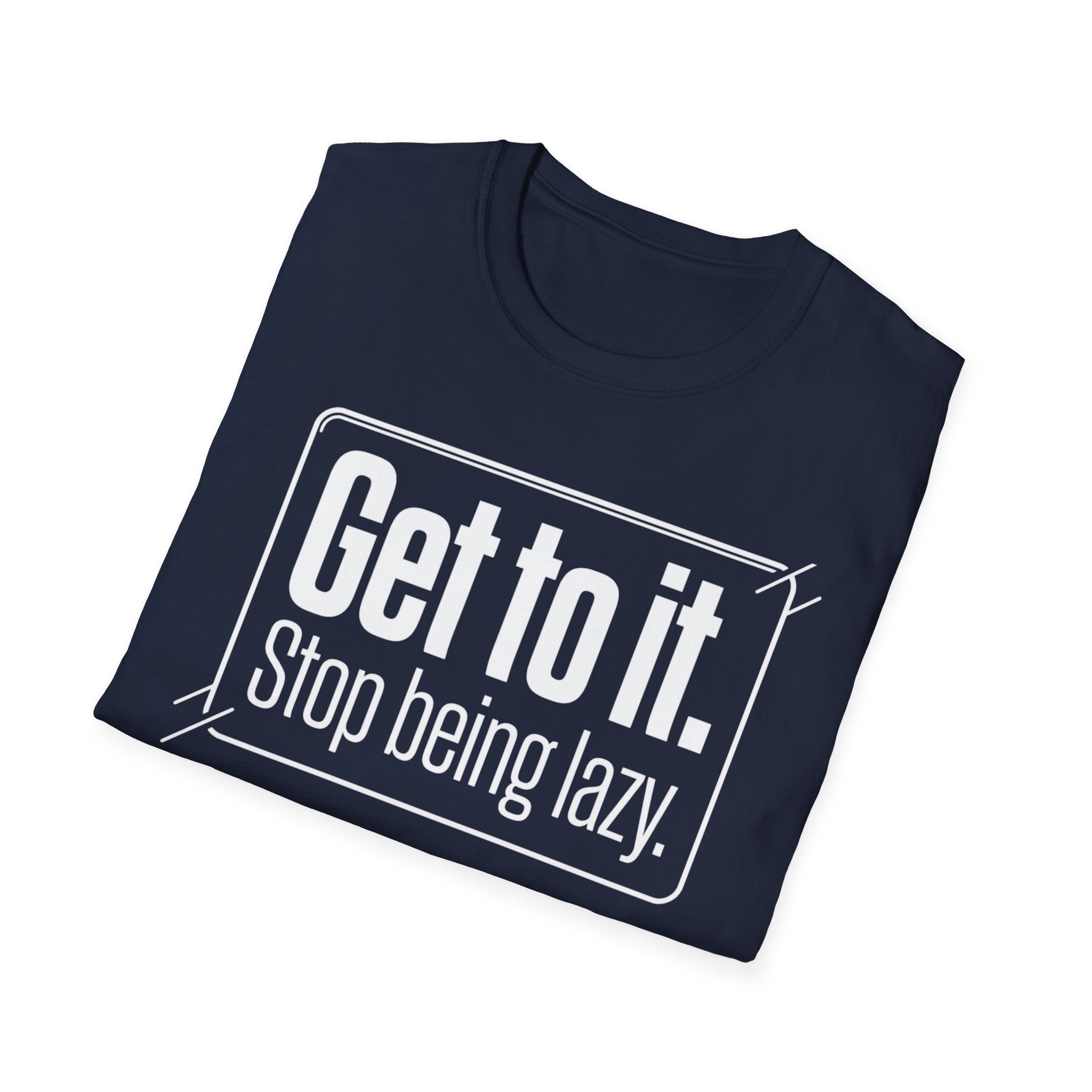 Get To It. Stop Being Lazy. T-Shirt — Motivational Graphic Tee