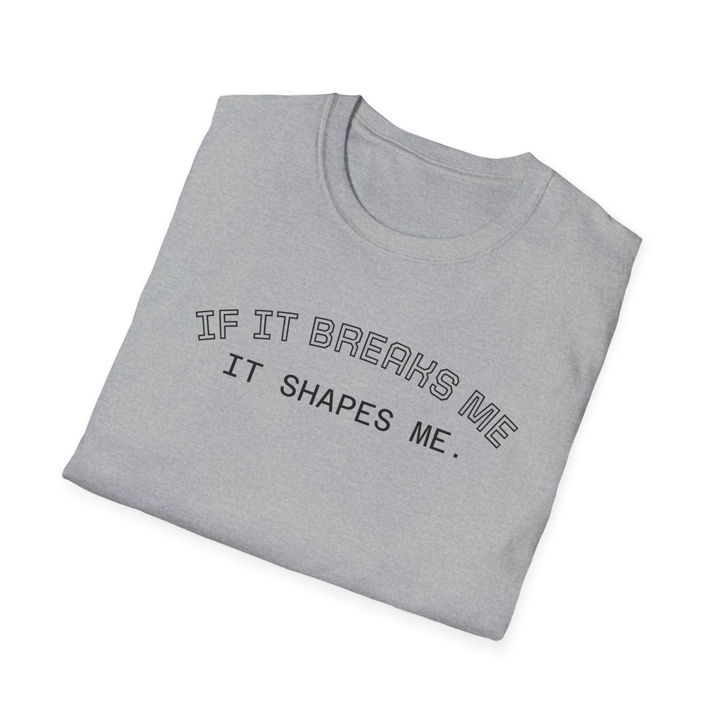 T-Shirt — "If it breaks me, it shapes me." Minimal Inspirational Tee