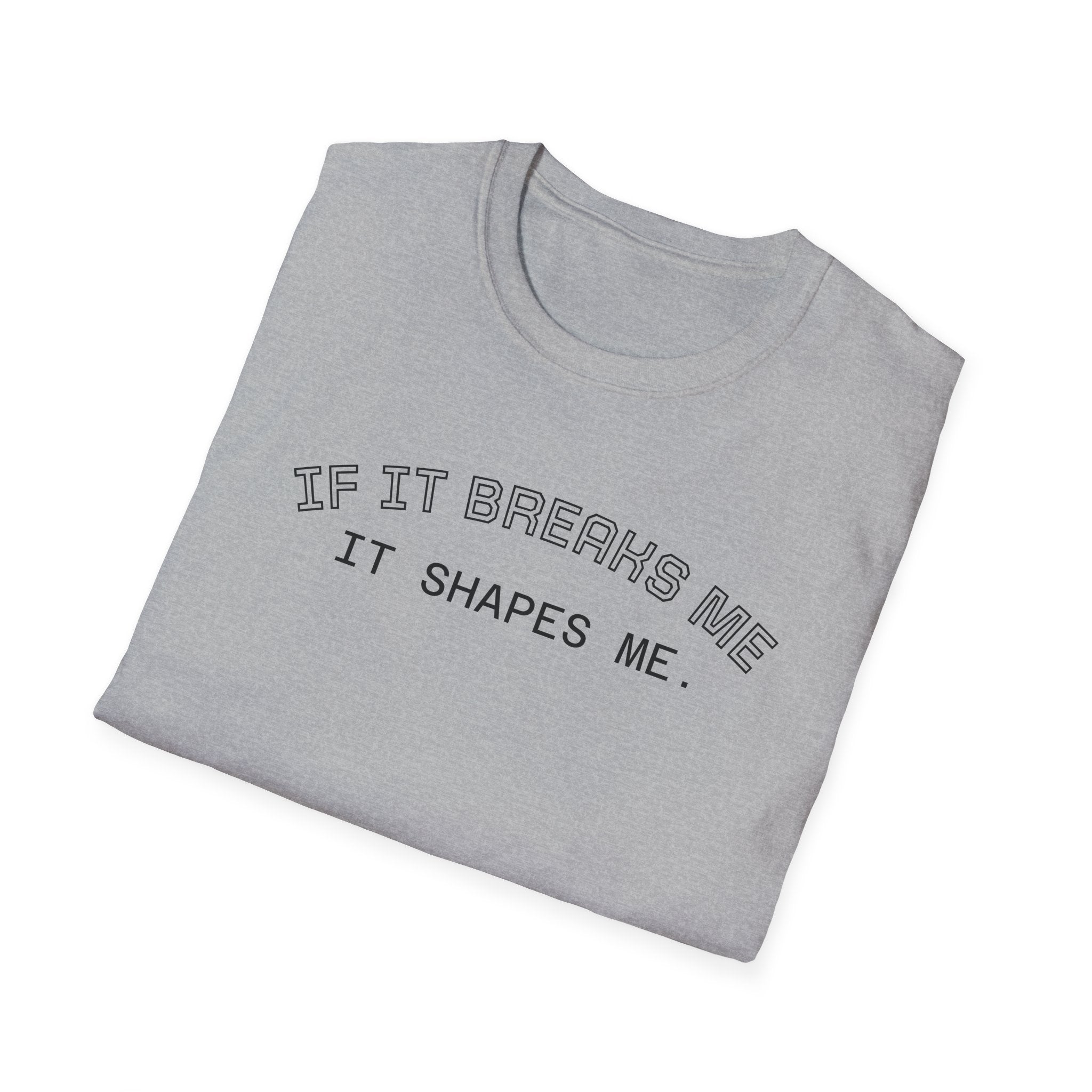 T-Shirt — "If it breaks me, it shapes me." Minimal Inspirational Tee