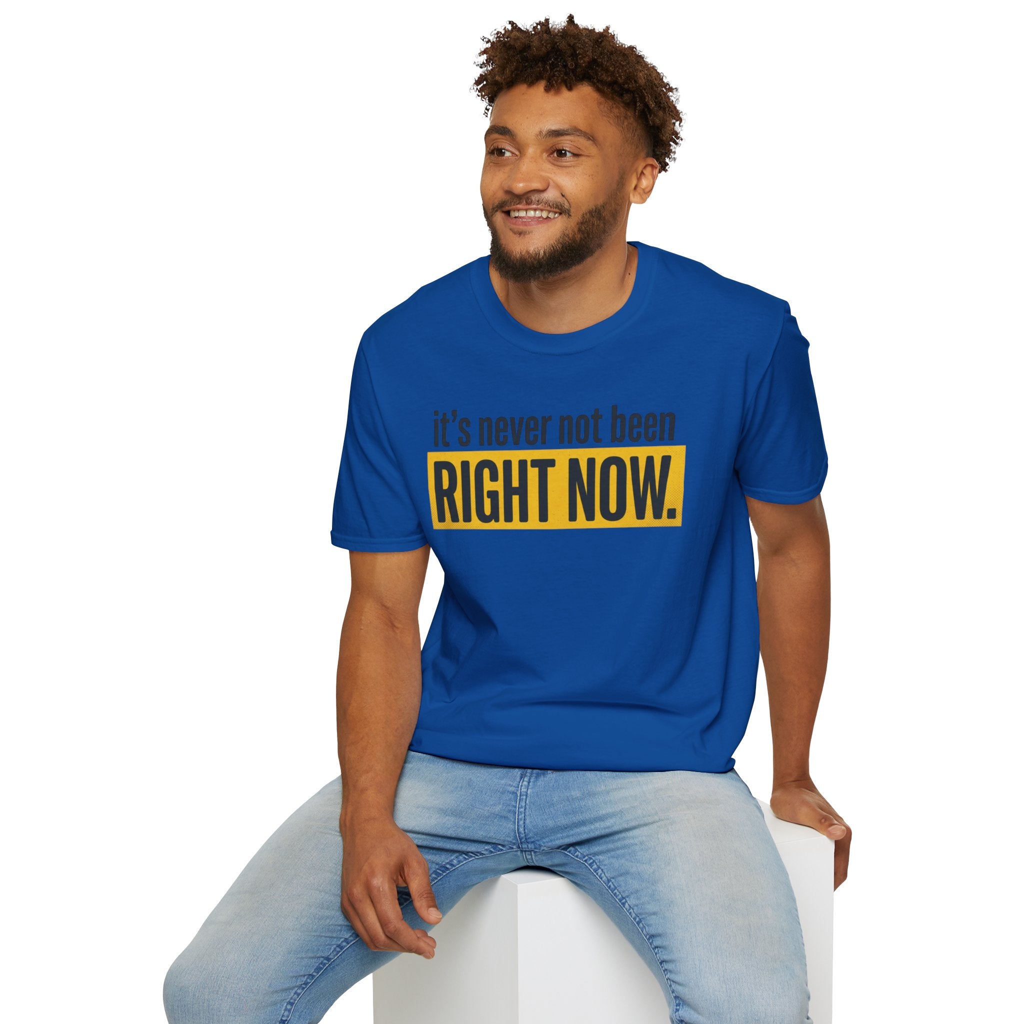 T-Shirt — "It's Never Not Been RIGHT NOW." Motivational Graphic Tee