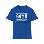 Get To It. Stop Being Lazy. T-Shirt — Motivational Graphic Tee